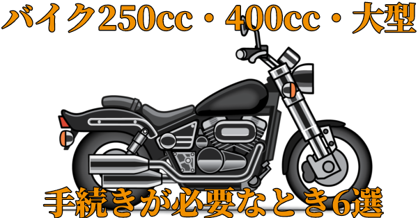 バイク250cc・400cc・大型、手続きが必要な時6選