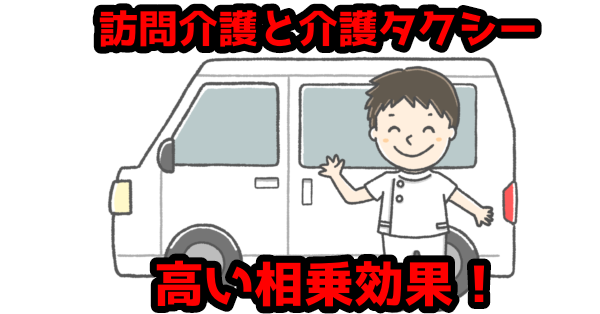 【介護タクシー】高齢者訪問介護と同時運営で相乗効果アップ！