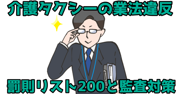 介護タクシーの業法違反、罰則リスト200と監査対策