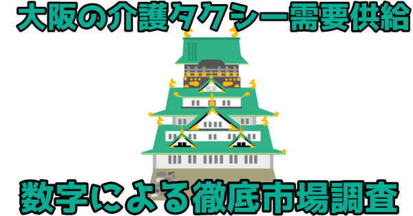 【需要ある？】大阪の介護タクシー市場、需要供給を徹底分析！